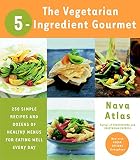 The Vegetarian 5-Ingredient Gourmet: 250 Simple Recipes and Dozens of Healthy Menus for Eating Well