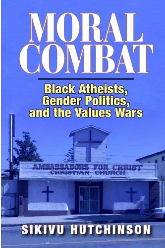 Moral Combat: Black Atheists, Gender Politics, and the Values Wars