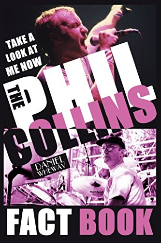 Take A Look At Me Now: The Phil Collins Fact Book -  Daniel Wheway
