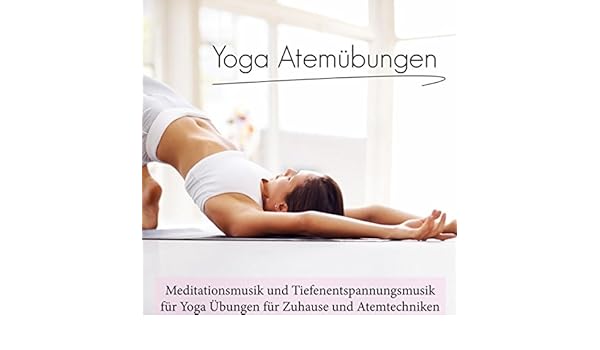 Yoga Atemubungen Meditationsmusik Und Tiefenentspannungsmusik