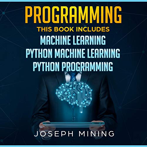 Programming: This Book Includes: Machine Learning + Python Machine Learning + Python Programming