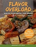 Flavor Overload: 0ver 50 Vegan Recipes by E.J Hunter