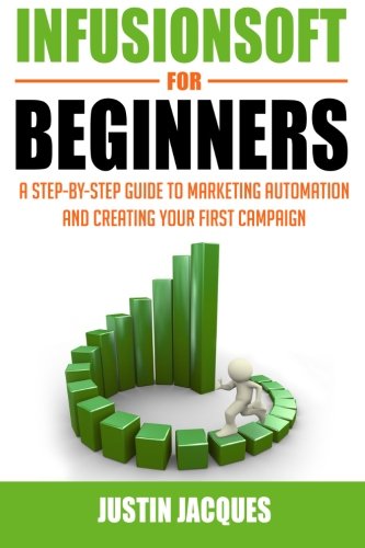 Infusionsoft for Beginners: A Step-by-Step Guide to Marketing Automation and Building Your First Campaign