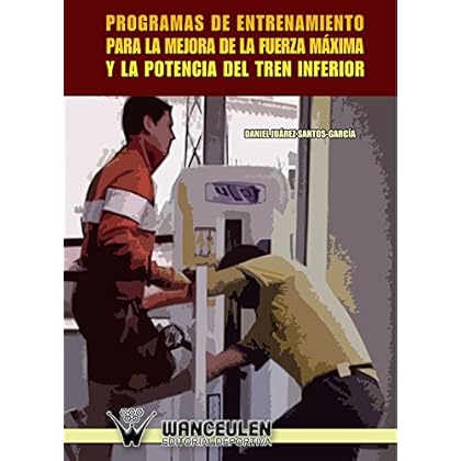 Programas De Entrenamiento Para La Mejora De La Fuerza Máxima Y La Potencia Del Tren Inferior