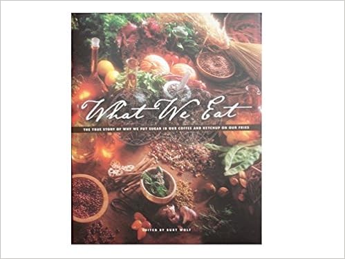 What We Eat The True Story Of Why We Put Sugar In Our Coffee And Ketchup On Ou Wolf Burt Amazon Com Books