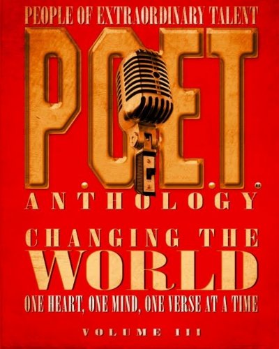 P.O.E.T. Anthology Volume III: Changing the World, One Heart, One Mind, One Verse at a time (Volume 3)