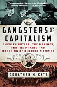 Gangsters of Capitalism: Smedley Butler, the Marines, and the Making and Breaking of America's Em