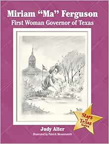 Miriam Ma Ferguson First Woman Governor Of Texas Volume 3 Stars Of Texas Series Alter Phd Dr Judy Messersmith Patrick Amazon Com Books Miriam Ma Ferguson First Woman Governor Of Texas Volume 3 Stars Of Texas Series Alter Phd Dr Judy Messersmith Patrick Amazon Com Books