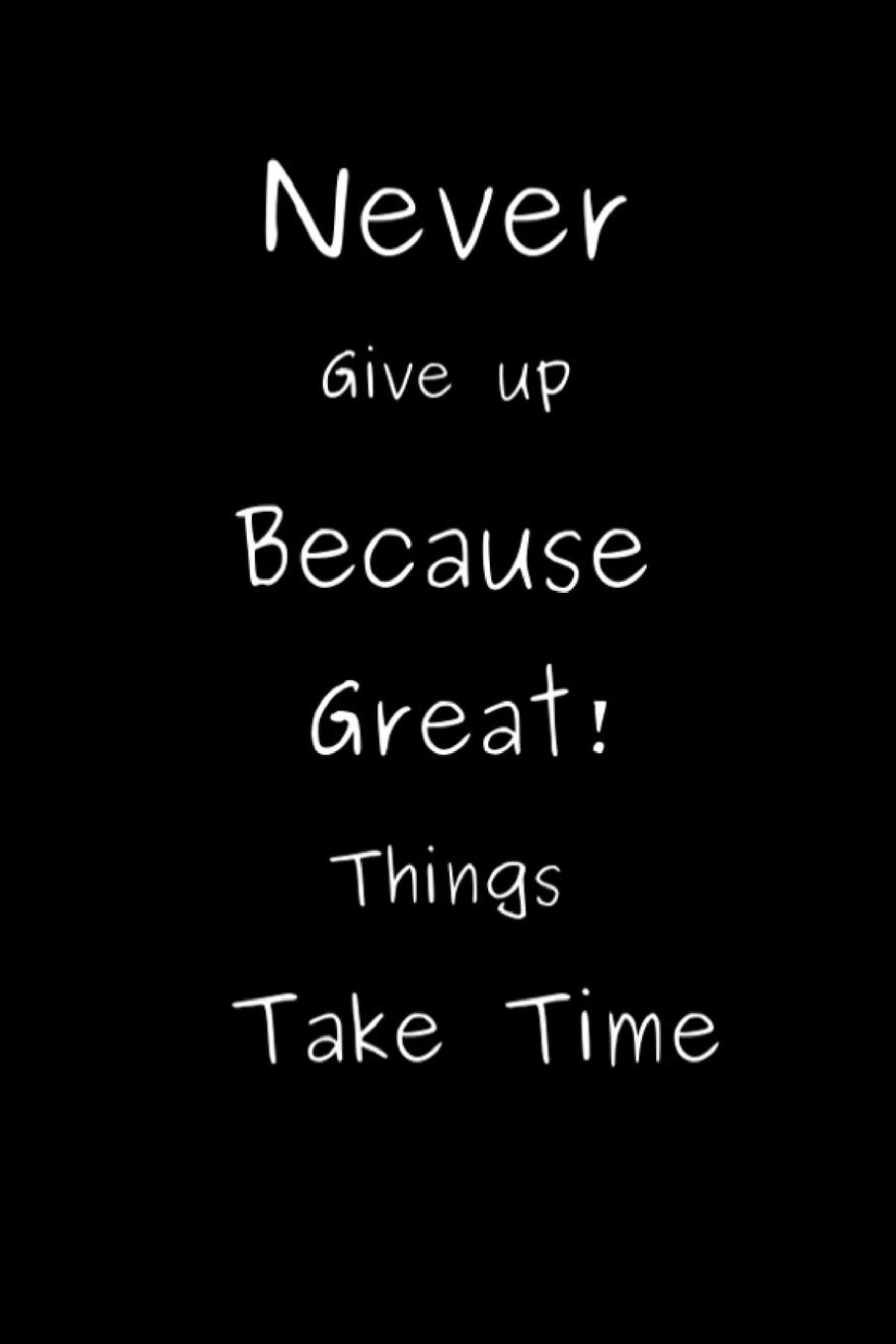 Amazon Com Never Give Up Because Great Things Take Time Journal Notebook Novelty Gift For Quotes Lover 6 X9 Lined Blank 100 Pages White Papers Black Cover Taking Note 9781693160264 Publishing Katty Books