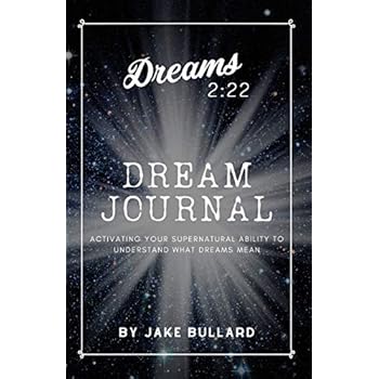 Dreams 2:22 Dream Journal: Activating Your Supernatural Ability to Understand What Dreams Mean Dreams 2:22 Dream Journal: Activating Your Supernatural Ability to Understand What Dreams Mean