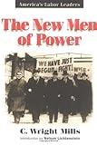 The New Men of Power : America's Labor Leaders, Mills, C. Wright and Schneider, Helen, 025206948X