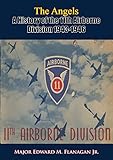 The Angels: A History of the 11th Airborne Division 1943-1946 by 