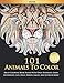 101 Animals To Color : Adult Coloring Book Packed With Owls, Elephants, Lions, Butterflies, Cats, Dogs, Horses, Eagles, And So Much More! by 
