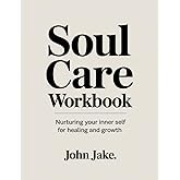 Soul Care Workbook: Nurturing Your Inner Self for Healing and Growth