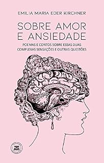 Livro Sobre Amor e Ansiedade: Poemas e contos sobre essas duas complexas sensações e outras questões