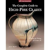 The Complete Guide to High-Fire Glazes: Glazing & Firing at Cone 10 (A Lark Ceramics Book)