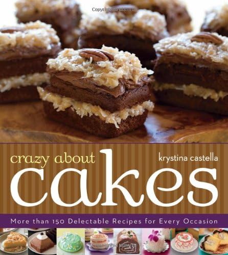 Crazy About Cakes: More Than 150 Delectable Recipes for Every Occasion