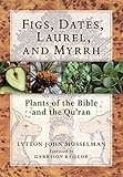 Figs, Dates, Laurel, and Myrrh: Plants of the Bible and the Quran by 