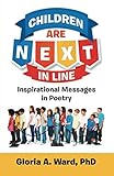 Children Are Next in Line: Inspirational Messages in Poetry by Gloria A. Ward PhD