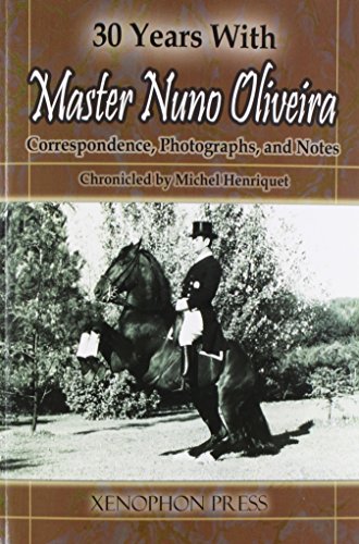 30 YEARS WITH MASTER NUNO OLIVEIRA: Correspondence, Photographs and Notes Chronicled by Michel Henriquet