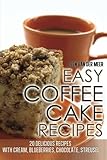 Easy Coffee Cake Recipes: 20 Delicious Recipes with Cream, Blueberries, Chocolate, Streusel by Mr Jeen van der Meer