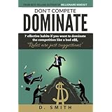 Don't Compete Dominate: 7 Effective Habits if you want to dominate the competition like bad a