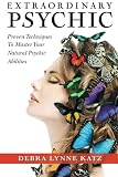Extraordinary Psychic: Proven Techniques to Master Your Natural Psychic Abilities by Debra Lynne Katz