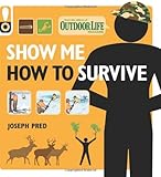 Show Me How to Survive (Outdoor Life): The Handbook for the Modern Hero