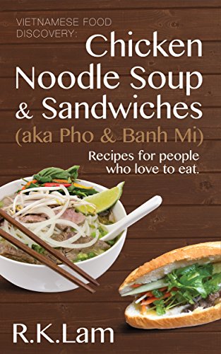 Vietnamese Food: Chicken Noodle Soup & Sandwiches (aka Pho & Banh Mi) - Recipes for people who love to eat