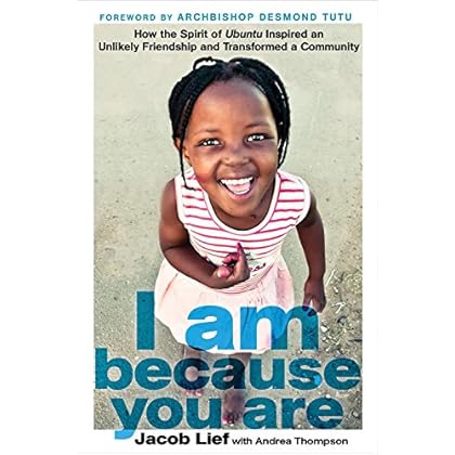 I Am Because You Are: How the Spirit of Ubuntu Inspired an Unlikely Friendship and Transformed a Community I Am Because You Are: How the Spirit of Ubuntu Inspired an Unlikely Friendship and Transformed a Community