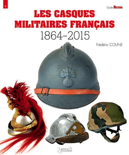 Les Casques Militaires Francais: 1864-2015 (Militaria Guides) (French Edition) by Frédéric Coune