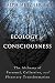 Ecology of Consciousness: The Alchemy of Personal, Collective, and Planetary Transformation by 