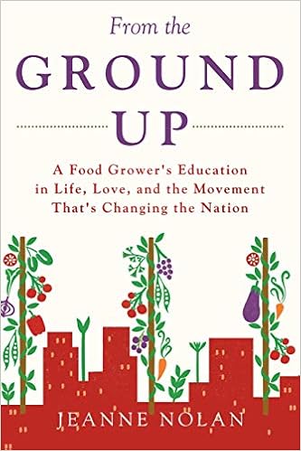 From The Ground Up A Food Grower S Education In Life Love And The Movement That S Changing The Nation Nolan Jeanne 9781684719587 Amazon Com Books