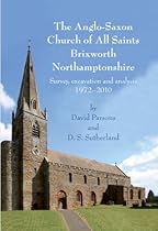 The Anglo-Saxon Church of All Saints; Brixworth; Northamptonshire: Survey; Excavation and Analysis; 1972-2010
