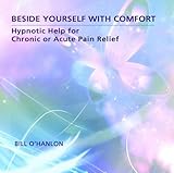 Beside Yourself with Comfort: Hypnotic Help for Chronic or Acute Pain Relief