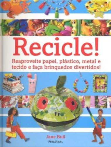 Recicle! Reaproveite Papel, Plástico, Metal e Tecido e Faça Brinquedos Divertidos (Em Portuguese do Brasil) Hardcover – 2009