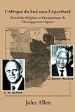 L'Afrique du Sud sous l'Apartheid: Survol des Origines et Conséquences du Développement Séparé ( by John Allen