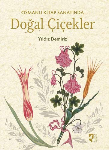 osmanli kitap sanatinda dogal cicekler yildiz demiriz 9786059452342 amazon com books