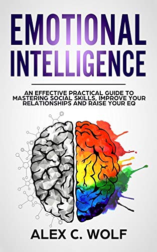 Emotional Intelligence: An Effective Practical Guide to Mastering Social Skills, Improve Your Relati Emotional Intelligence: An Effective Practical Guide to Mastering Social Skills, Improve Your Relati