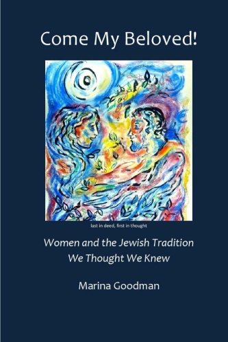 Come My Beloved!: Women and the Jewish Tradition We Thought We Knew