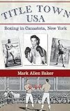 Title Town USA: Boxing in Canastota, New York by 