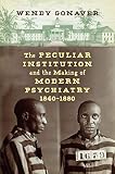 Wendy Gonaver, "The Peculiar Institution and the Making of Modern Psychiatry, 1840–1880" (UNC Press, 2019)