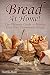 Bread At Home!: The Ultimate Guide to Baking Your Own Homemade Bread by Martha Stone