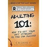 Adulting 101: How to get your sh*t straight so you can succeed (Solid solutions for combating depression, anxiety, negative self-talk and procrastination.) (The Rant Series Book 2)