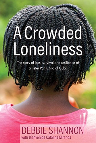 A Crowded Loneliness: The Story of Loss, Survival, and Resilience of a Peter Pan Child of Cuba by Debbie Shannon
