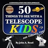 50 Things To See With A Telescope - Kids: A Constellation Focused Approach