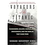Voyagers of the Titanic: Passengers, Sailors, Shipbuilders, Aristocrats, and the Worlds They Came From