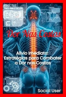 Livro Alívio Imediato: Estratégias para Combater a Dor nas Costas: Técnicas Comprovadas para Reduzir a Dor e Recuperar sua Qualidade de Vida (Viva Com Saúde Livro 1)