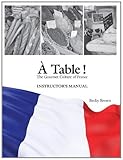 À Table!: Instructor's Manual: The Gourmet Culture of France (English and French Edition)