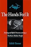 The Hands Feel It: Healing and Spirit Presence among a Northern Alaskan People